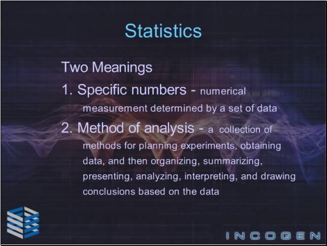 Slide 3 - Statistics - 1 The word statistics has two meanings. One, statistics can be specific numbers such as numerical measurements determined from a set of data.