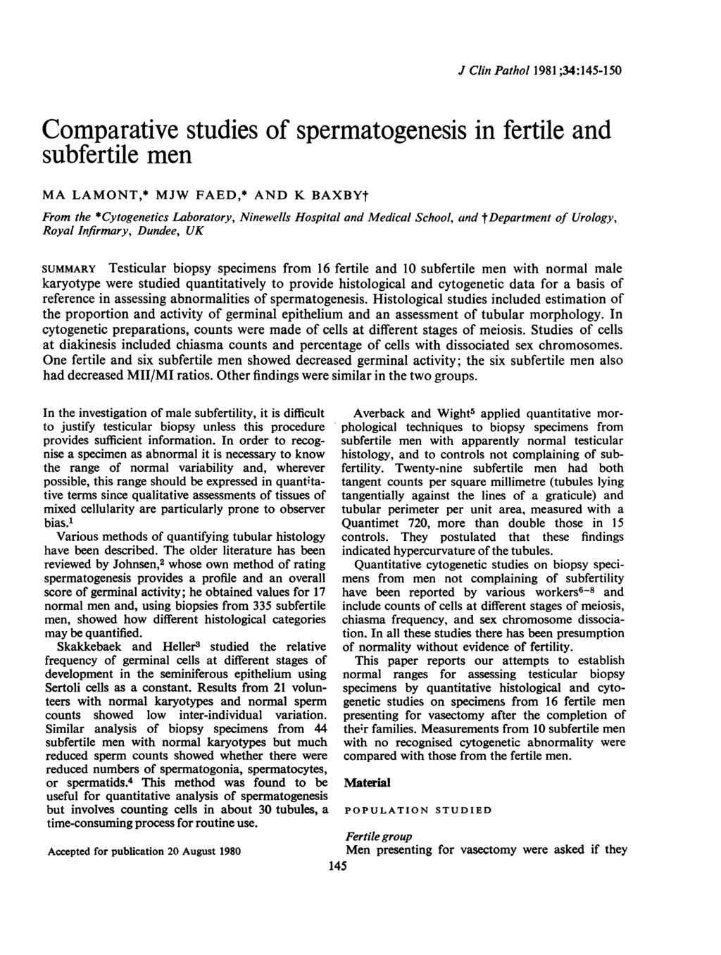 J Clin Pathol 1981 ;34:145-150 Comparative studies of spermatogenesis in fertile and subfertile men MA LAMONT,* MJW FAED,* AND K BAXBYt From the *Cytogenetics Laboratory, Ninewells Hospital and