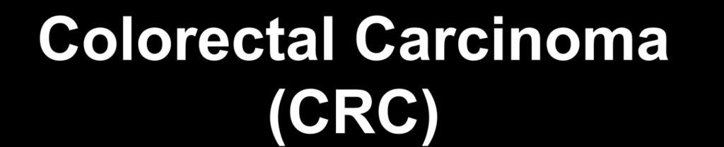 Colorectal Carcinoma (CRC) In 2006, > 500,000 deaths worldwide due to CRC * Population screening effective in reducing mortality ** * Jemal A, Tiwari RC, Murray T, et al. Cancer statistics 2004.