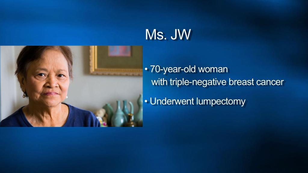 Ms. JW is a woman with node- positive, triple- negative breast cancer who underwent lumpectomy. I recommended a combination of cyclophosphamide and doxorubicin to be followed by paclitaxel.