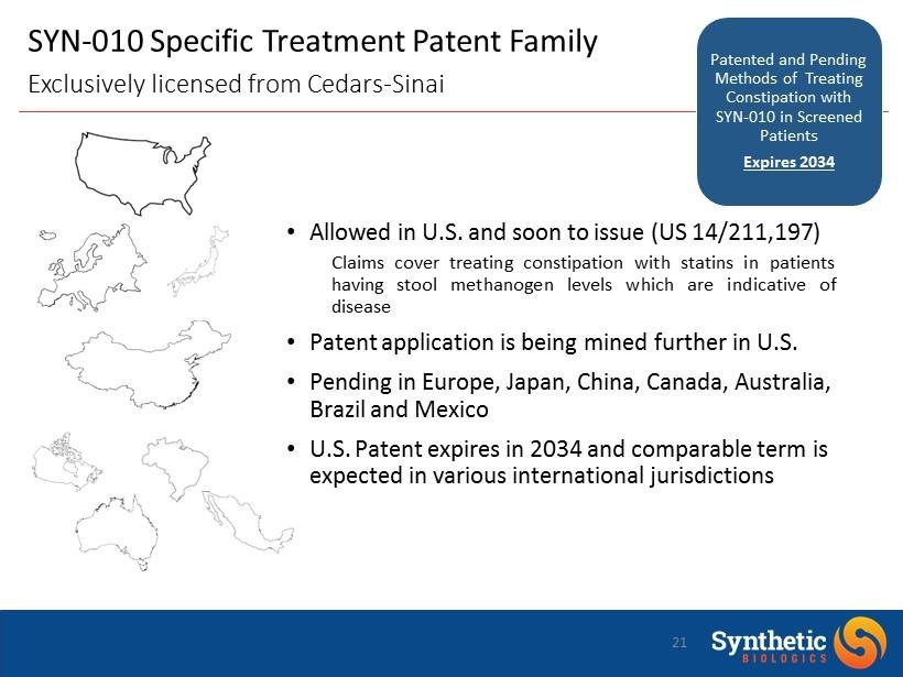 SYN - 010 Specific Treatment Patent Family Exclusively licensed from Cedars - Sinai 21 Allowed in U.S. and soon to issue (US 14/211,197) Claims cover t reating c onstipation with statins in patients