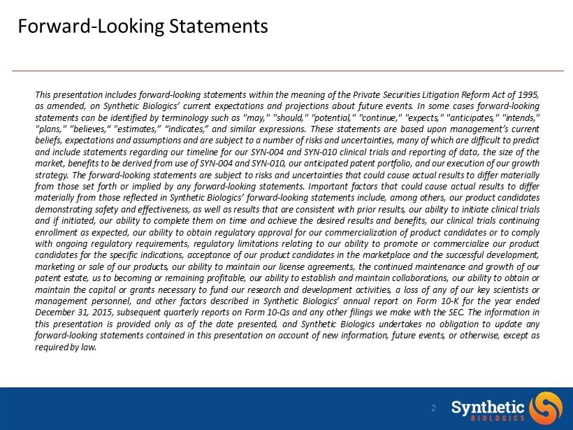 Forward - Looking Statements This presentation includes forward - looking statements within the meaning of the Private Securities Litigation Reform Act of 1995, as amended, on Synthetic Biologics