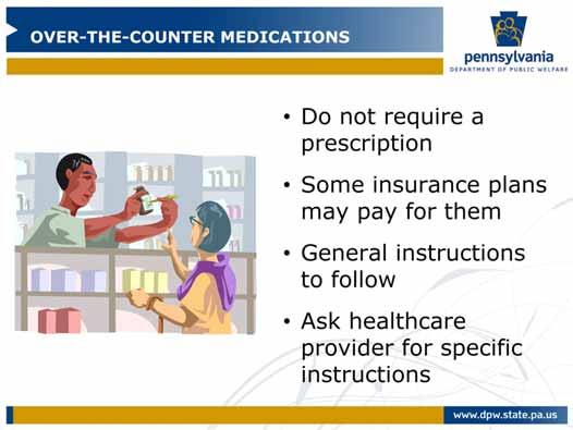 Over the counter medications do not require a prescription. However, some insurance plans may pay for them if you have a prescription.