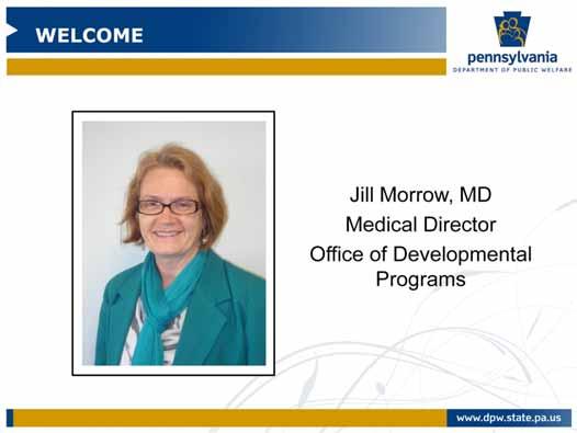 Hello, I m Jill Morrow and I am the Medical Director for the Office of Developmental Programs. I ll be your presenter for these webcasts.