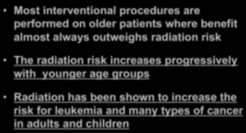 Leukemia and Cancer Most interventional procedures are performed on older patients where benefit almost always outweighs radiation risk The radiation risk