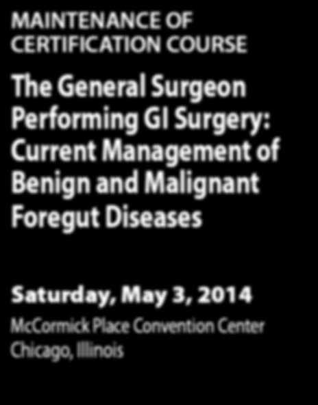 THE SOCIETY FOR SURGERY OF THE ALIMENTARY TRACT FACULTY MAINTENANCE OF The General Surgeon Performing GI Surgery: Current Management of Benign and Malignant Foregut Diseases McCormick Place