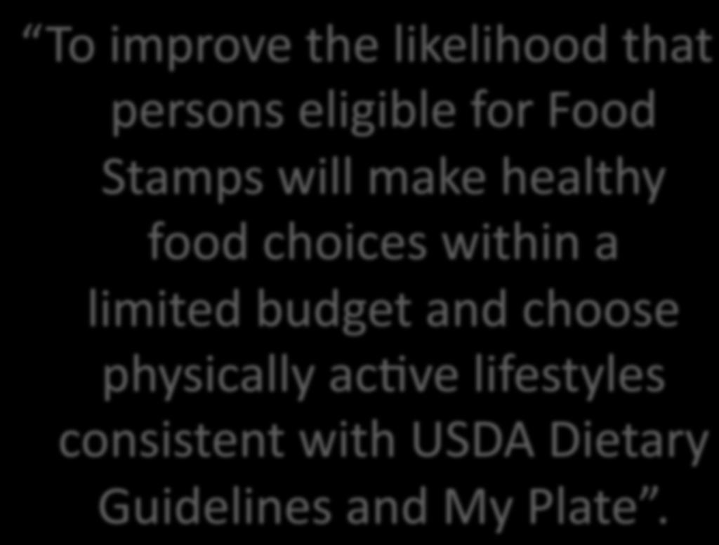 Food Stamp Nutri/on Educa/on Goals To improve the likelihood