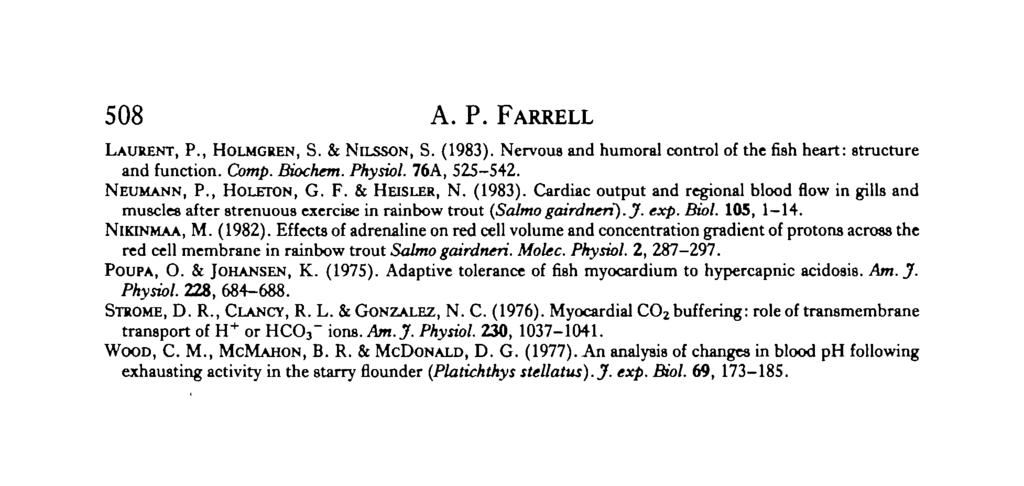 508 A. P. FARRELL LAURENT, P., HOLMGREN, S. & NILSSON, S. (1983). Nervous and humoral control of the fish heart: structure and function. Comp. Biochem. Physiol. 76A, 525 542. NEUMANN, P., HOLETON, G.