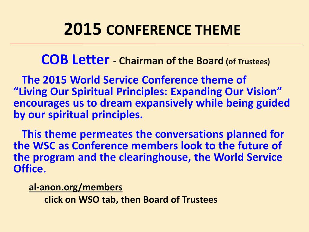 In the Jan/Feb Chairman of the Board Letter, the Chairman wrote: The 2015 World Service Conference theme of Living Our Spiritual Principles: Expanding Our Vision encourages us to dream expansively