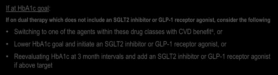 Treatment in Patients with ASCVD, HF, or CKD If at goal: If on dual therapy which does not include an SGLT2 inhibitor or GLP-1 receptor agonist, consider the following Switching to one of the agents