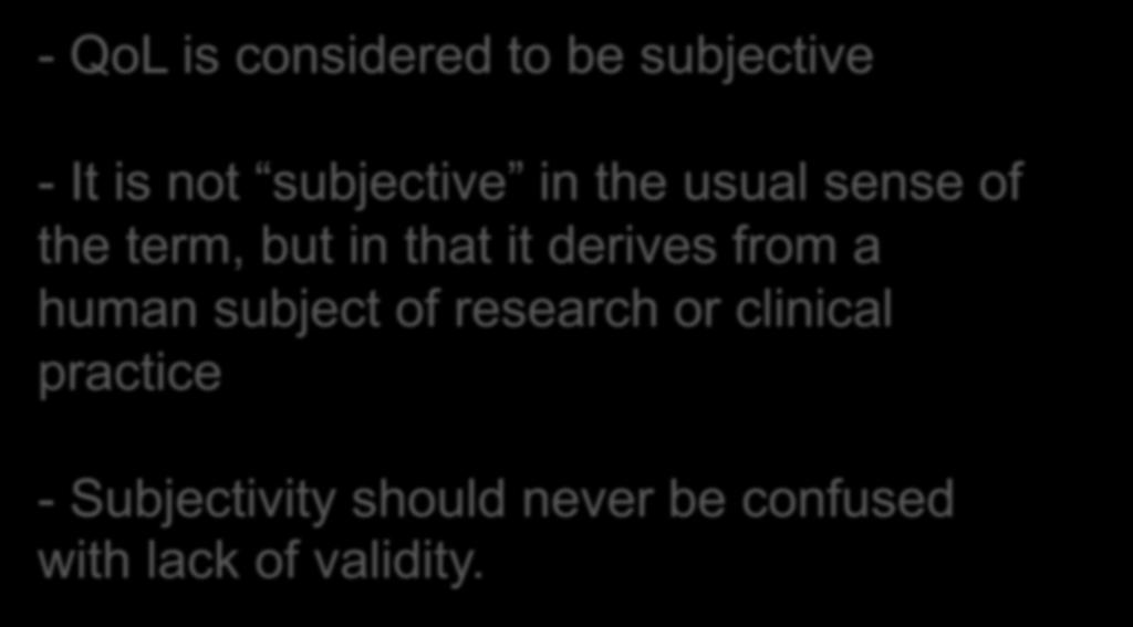 Subjectivity of QoL - QoL is considered to be subjective - It is not subjective in the usual sense of the term, but in that