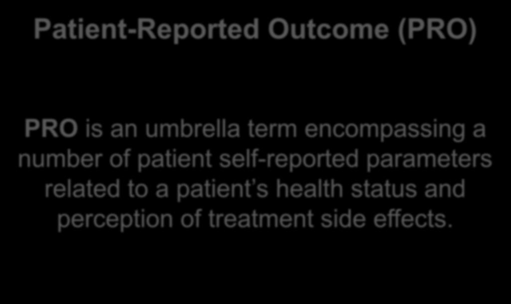 Рatient-Reported Outcome (PRO) PRO is an umbrella term encompassing a number of patient