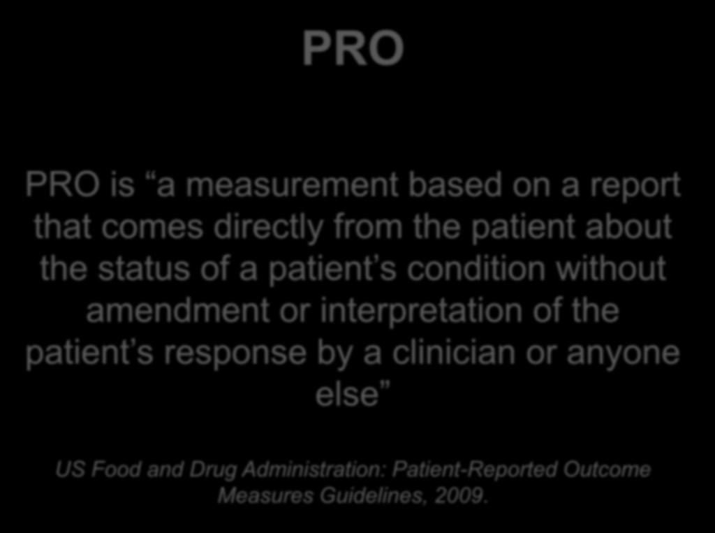 PRO PRO is a measurement based on a report that comes directly from the patient about the status of a patient s condition without amendment or