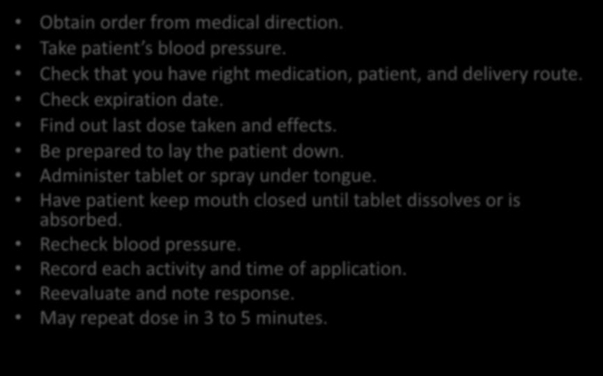 Assisting With Nitroglycerin Obtain order from medical direction. Take patient s blood pressure. Check that you have right medication, patient, and delivery route. Check expiration date.