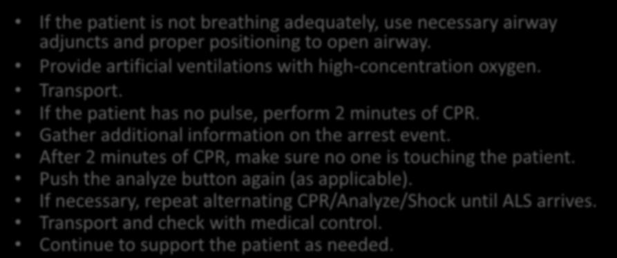 Using an AED (3) If the patient is not breathing adequately, use necessary airway adjuncts and proper positioning to open airway. Provide artificial ventilations with high-concentration oxygen.