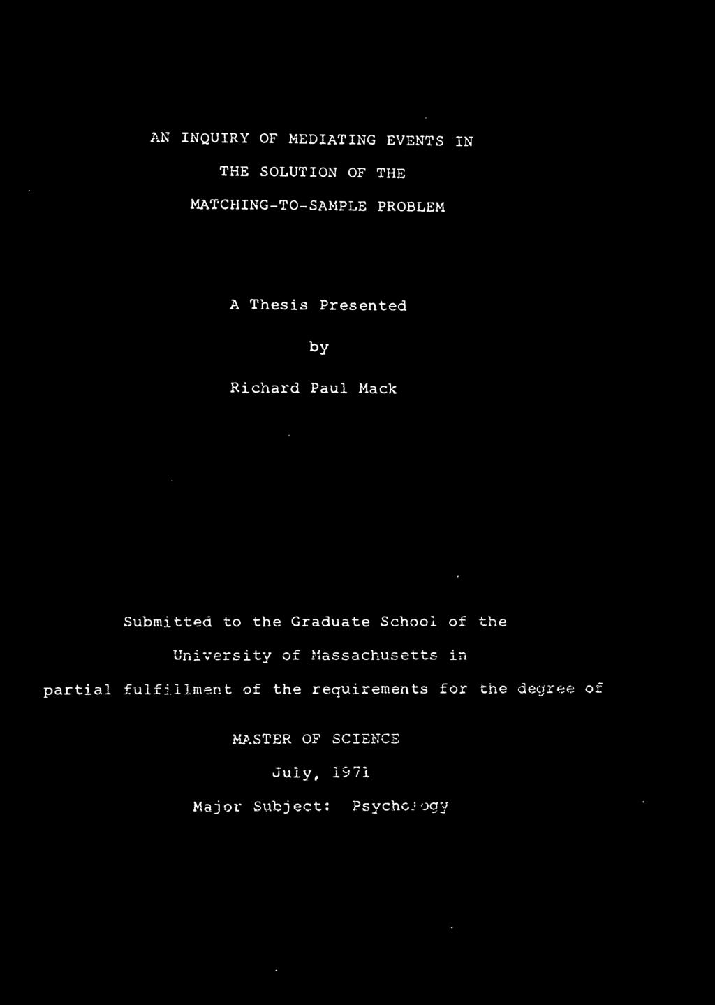 AN INQUIRY OF MEDIATING EVENTS IN THE SOLUTION OF THE MATCHING-TO- SAMPLE PROBLEM A Thesis Presented by Richard Paul Mack Submitted to the Graduate