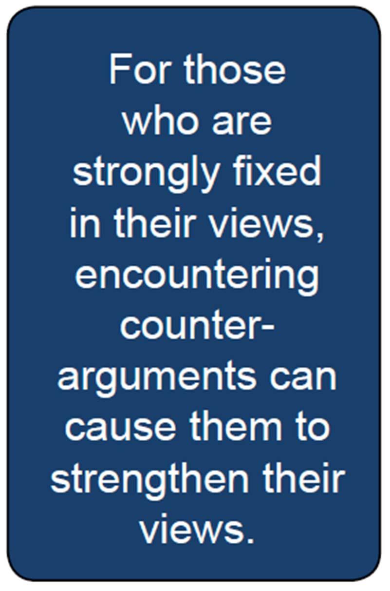 The worldview backfire effect Focus on convincing people in the middle ground, the undecided.