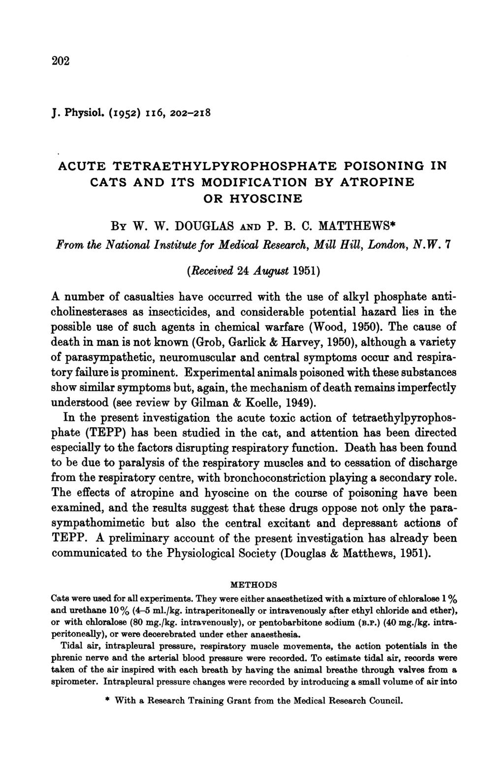 202 J. Physiol. (I952) ii6, 202-2I8 ACUTE TETRAETHYLPYROPHOSPHATE POISONING IN CATS AND ITS MODIFICATION BY ATROPINE OR HYOSCINE BY W. W. DOUGLAS AND P. B. C. MATTHEWS* From the Nationwal Institute for Medical Research, Mill Hill, London, N.