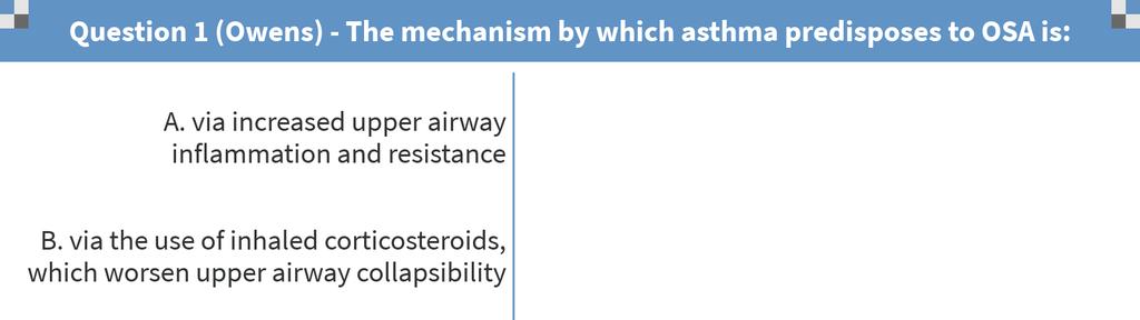 Question #1. The mechanism by which asthma predisposes to OSA is: A. via increased upper airway inflammation and resistance B.