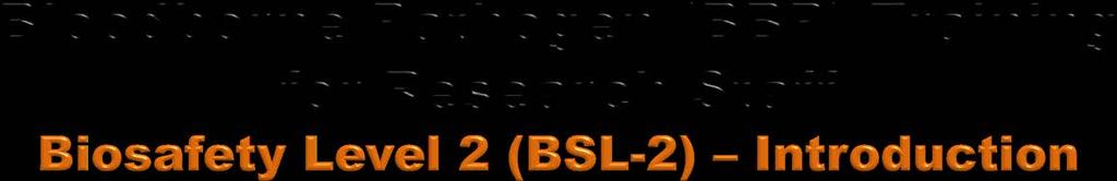 BSL-2 is required for research involving biological agents of moderate* potential hazard to personnel and the environment.
