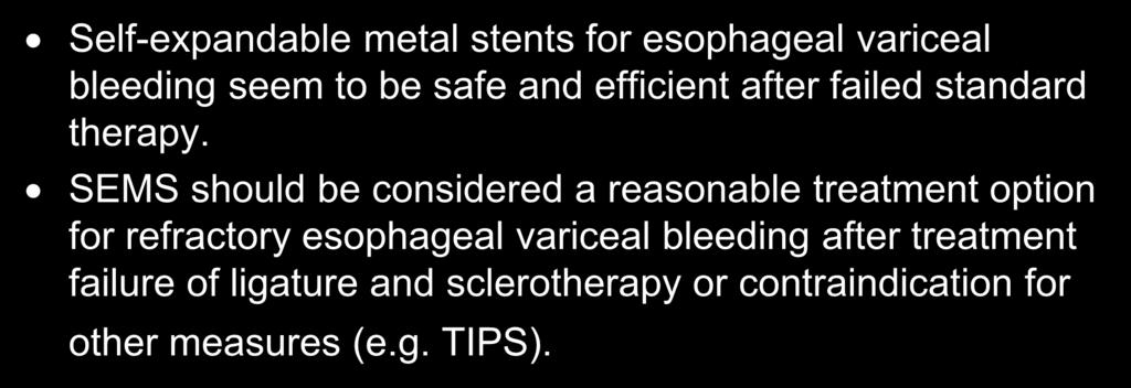 Conclusion of the study Self-expandable metal stents for esophageal variceal bleeding seem to be safe and efficient after failed standard therapy.