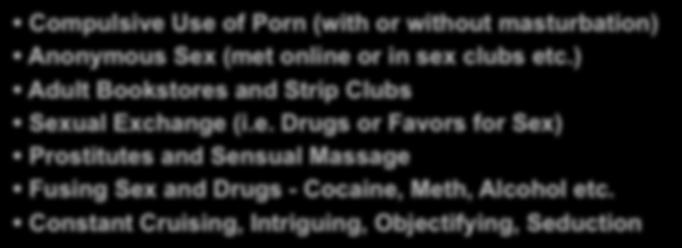 Typical Sex Addict Behaviors Compulsive Use of Porn (with or without masturbation) Anonymous Sex (met online or in sex clubs etc.