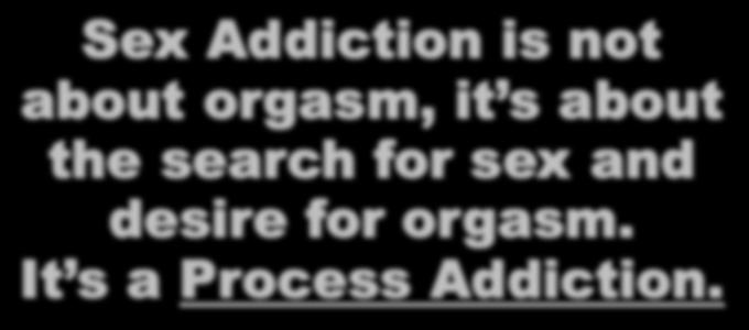 Sex Addiction is not about orgasm, it s about the search