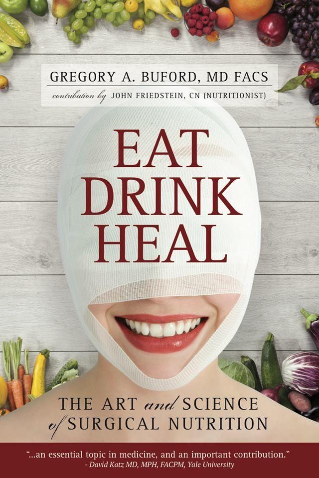 Excerpts from Eat, Drink, Heal, by Dr. Gregory A. Buford Eat, Drink, Heal: The Art and Science of Surgical Nutrition Printed by: Core Aesthetics Publishing Copyright 2016, Gregory A.
