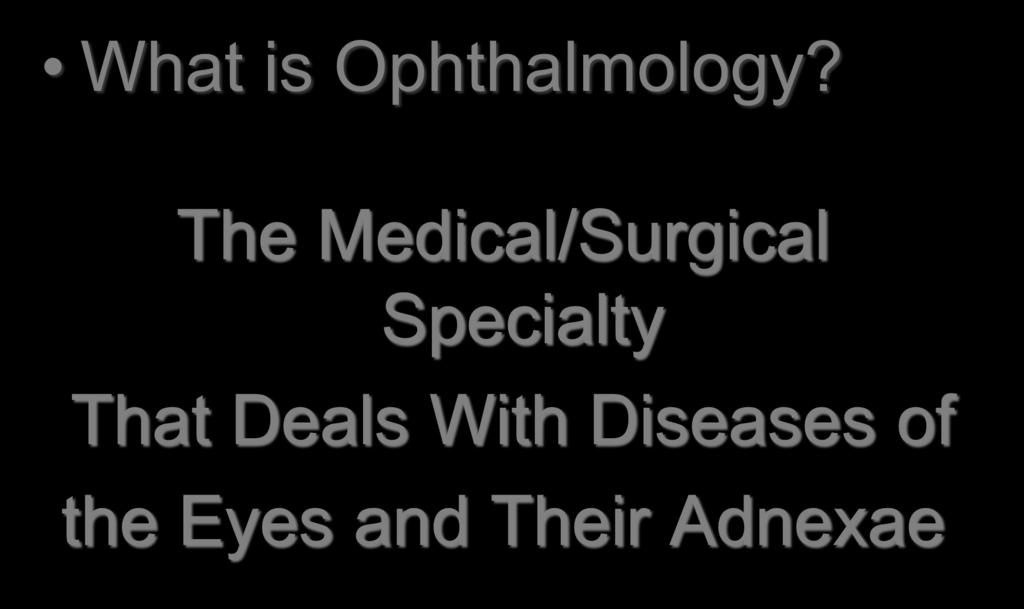 Why Ophthalmology? What is Ophthalmology?