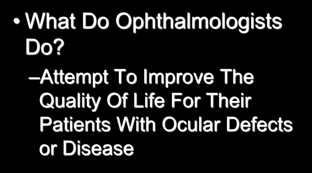 Why Ophthalmology? What Do Ophthalmologists Do?