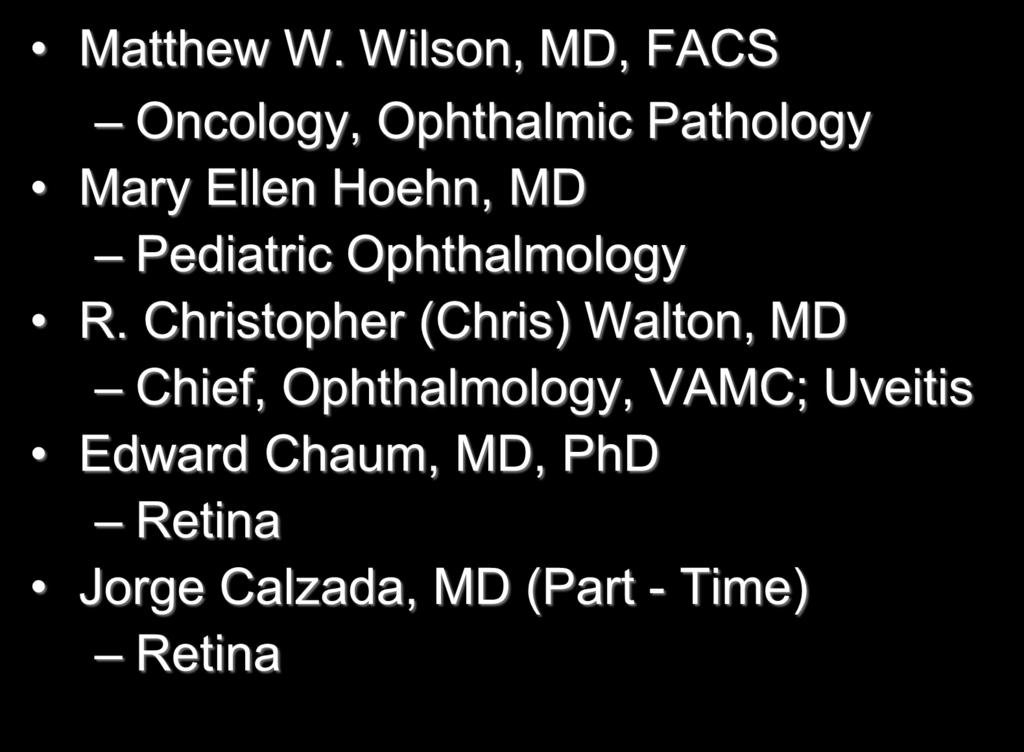 Full Time Faculty Members Matthew W. Wilson, MD, FACS Oncology, Ophthalmic Pathology Mary Ellen Hoehn, MD Pediatric Ophthalmology R.
