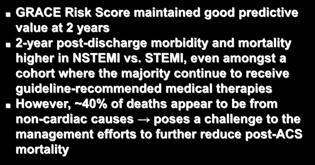 Conclusions GRACE Risk Score maintained good predictive value at 2 years 2-year post-discharge morbidity and mortality higher in NSTEMI vs.