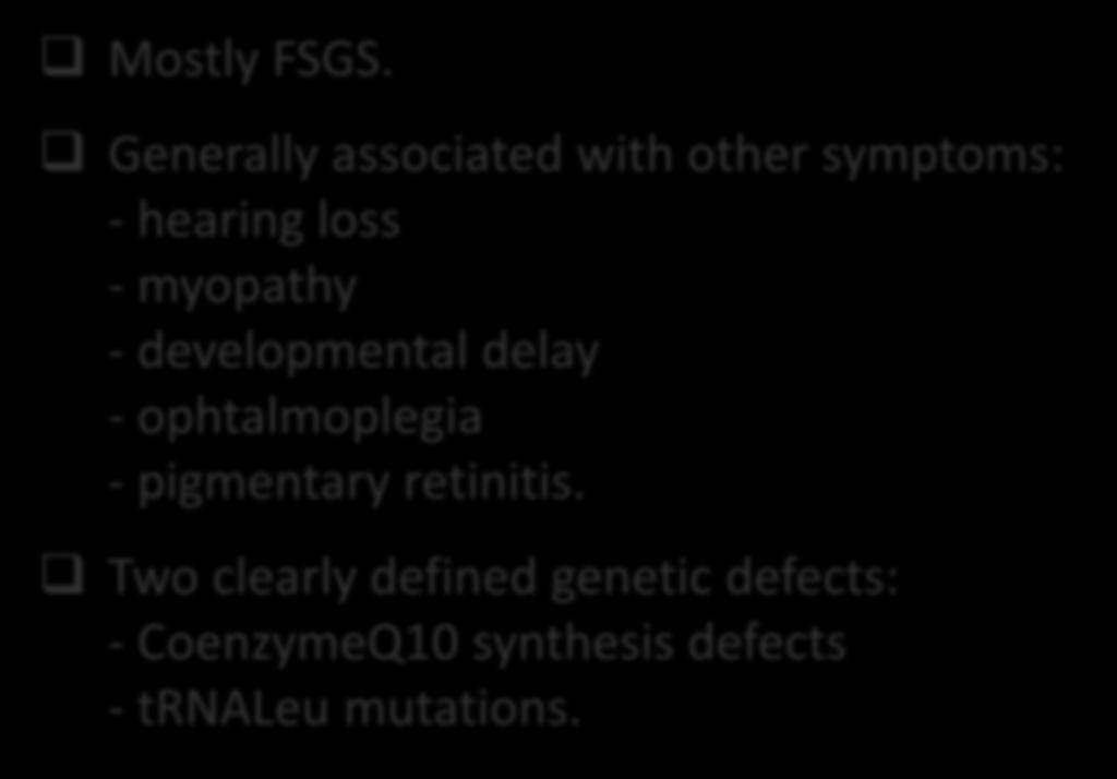 Mitochondrial glomerular diseases Mostly FSGS. Generally associated with other symptoms: - hearing loss - myopathy - developmental delay - ophtalmoplegia - pigmentary retinitis.