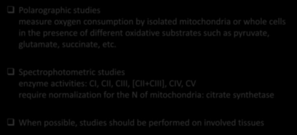 Activities of mitochondrial enzymatic complexes Polarographic studies measure oxygen consumption by isolated mitochondria or whole cells in the presence of different oxidative substrates such as