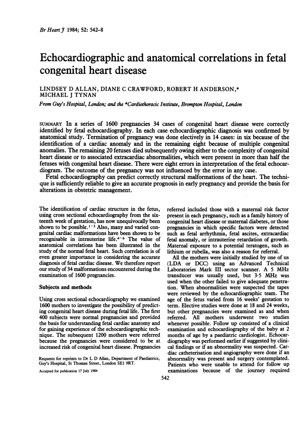 Br Heart J 1984; 52: 542-8 Echocardiographic and anatomical correlations in fetal congenital heart disease LINDSEY D ALLAN, DIANE C CRAWFORD, ROBERT H ANDERSON,* MICHAEL J TYNAN From Guy's Hospital,