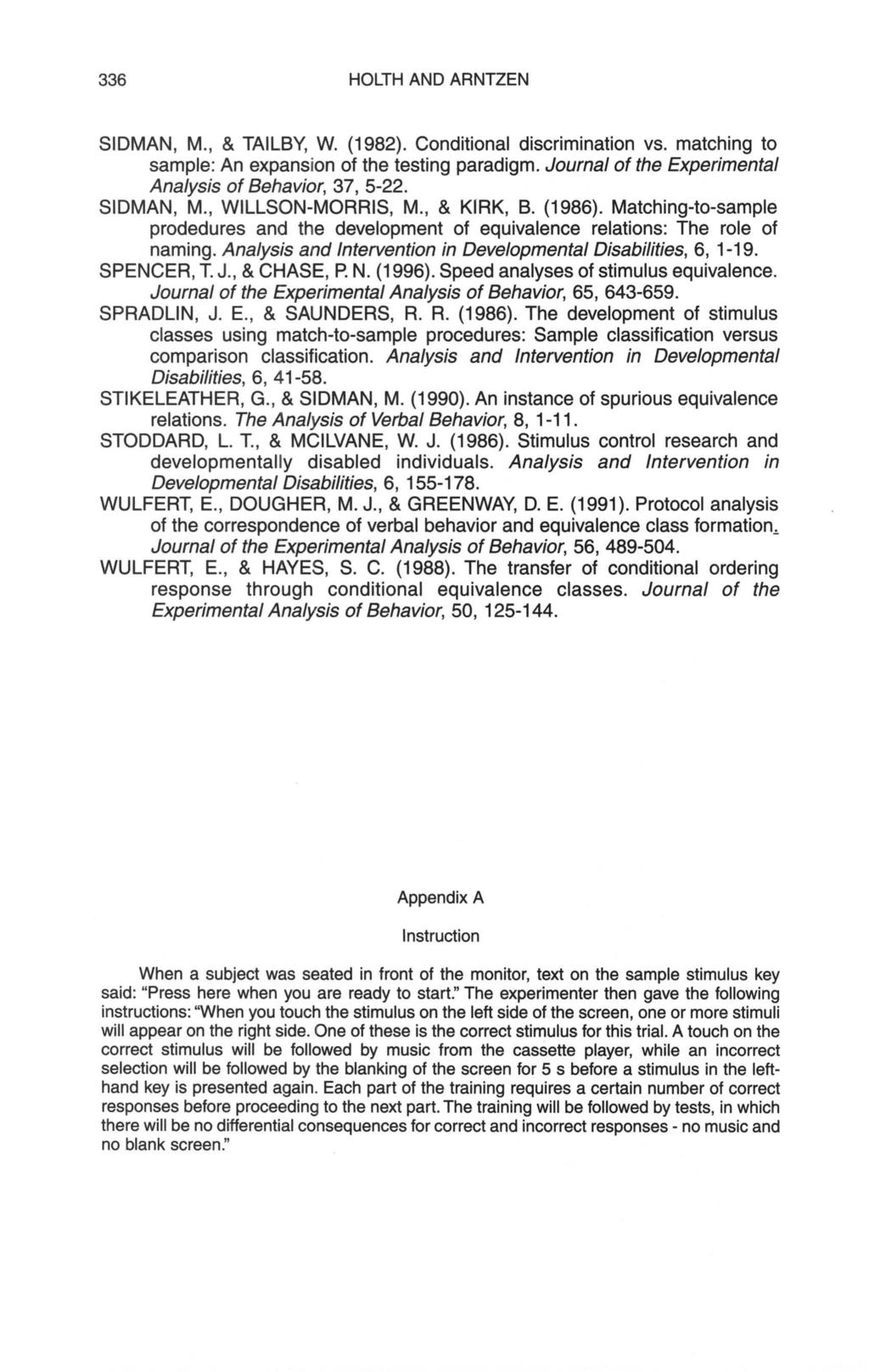336 HOLTH AND ARNTZEN SDMAN M. & TALBY W. (1982). Conditional discrimination vs. matching to sample: An expansion of the testing paradigm. Journal of the Experimental Analysis of Behavior 37 5-22.