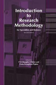 Introduction to Research Methodology for Specialists and Trainees (2nd edition, 2007) PM Shaughn O'Brien, FRCOG and Fiona Broughton Pipkin, FRCOG This book is written for trainees in all subjects