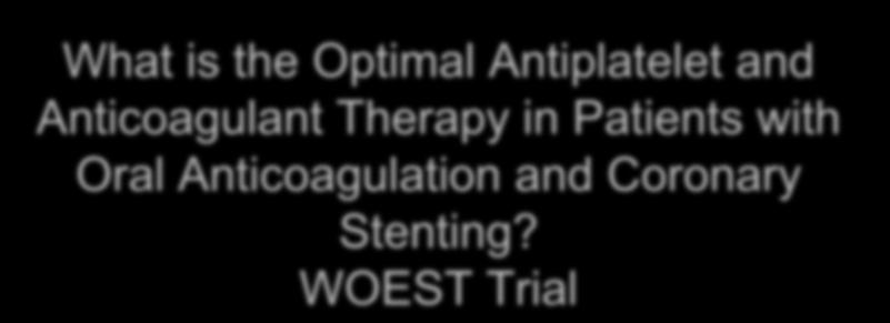 What is the Optimal Antiplatelet and Anticoagulant Therapy in Patients with Oral Anticoagulation and Coronary Stenting?