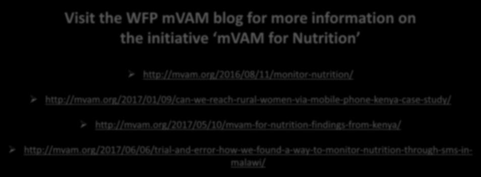More information on mvam for Nutrition Visit the WFP mvam blog for more information on the initiative mvam for Nutrition http://mvam.org/2016/08/11/monitor-nutrition/ http://mvam.