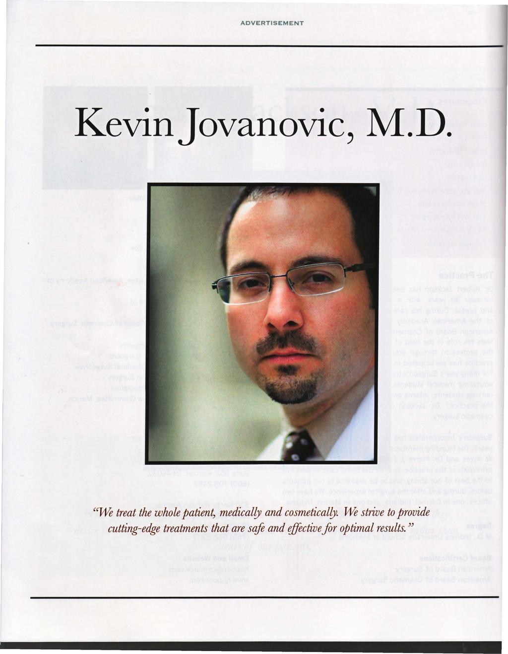ADVERTISEMENT KevinJovanovic, M.D. "Ute treat the whole patien~ medically and cosmetically.