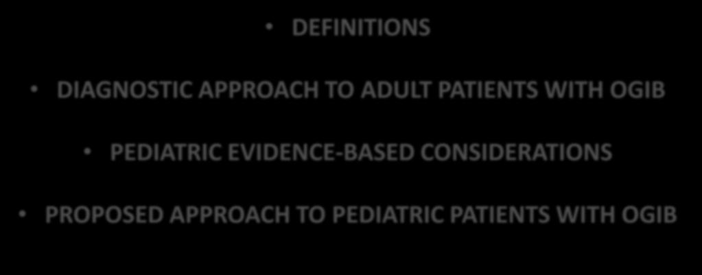 OUTLINE DEFINITIONS DIAGNOSTIC APPROACH TO ADULT PATIENTS WITH OGIB PEDIATRIC