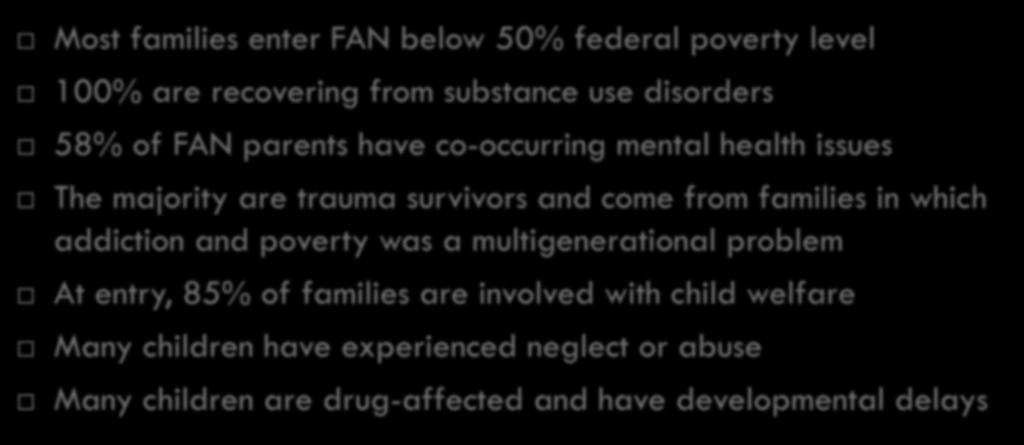 families in which addiction and poverty was a multigenerational problem At entry, 85% of families are involved with