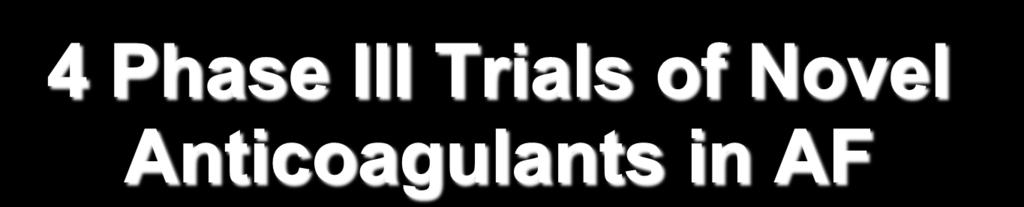 4 Phase III Trials of Novel Anticoagulants in AF RE-LY ROCKET-AF ARISTOTLE ENGAGE AF Drug Dabigatran Rivaroxaban Apixaban Edoxaban Dose (mg) 150, 110 20 (15) 5 60, 30 Freq BID QD BID QD N