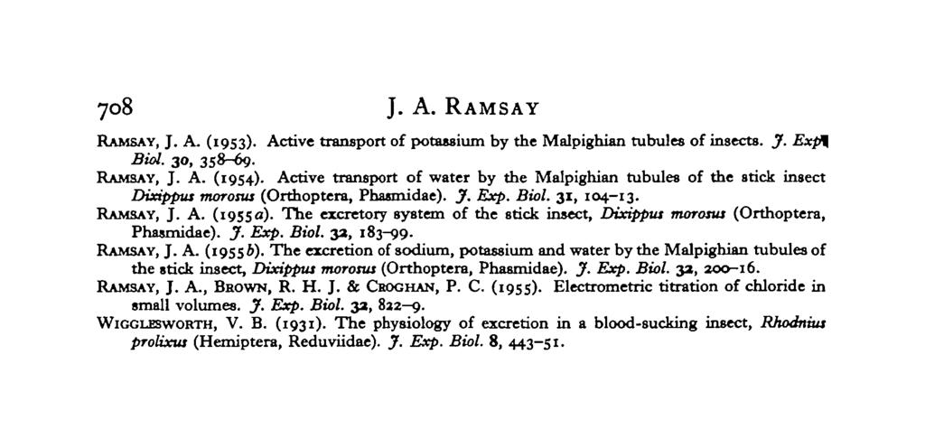 708 J. A. RAMSAY RAMSAY, J. A. (1953). Active transport of potassium by the Malpighian tubules of insects. J. Exp\ Biol. 30, 358-69. RAMSAY, J. A. (1954).