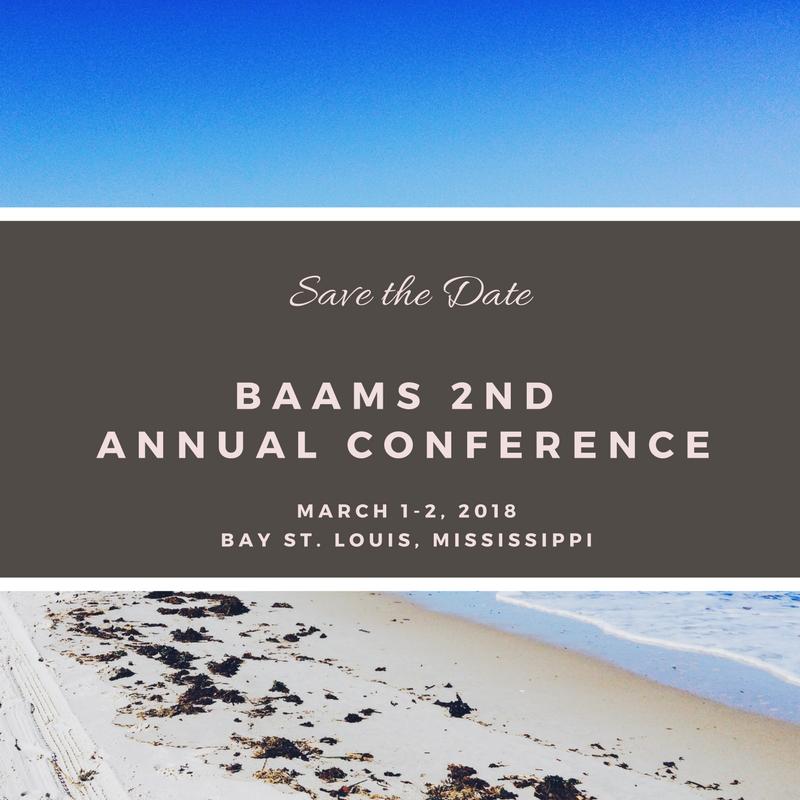 BAAMS CONFERENCE 2018 BAAMS will be hosting its 2 nd annual conference at the Hollywood Casino in Bay St. Louis, MS. Please mark your calendars for an exciting two-day event.