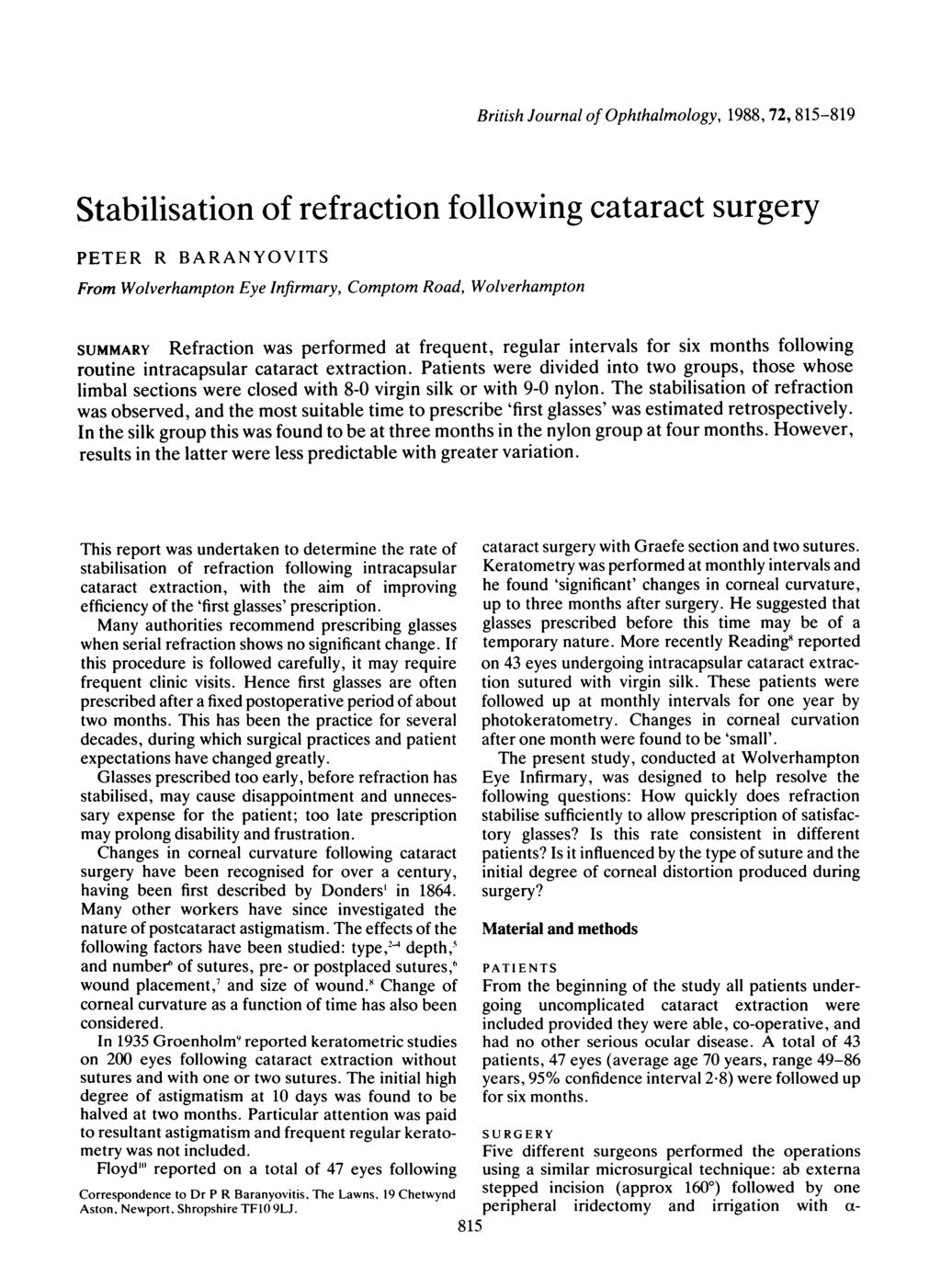 British Journal of Ophthalmology, 1988, 72, 815-819 Stabilisation of refraction following cataract surgery PETER R BARANYOVITS From Wolverhampton Eye Infirmary, Comptom Road, Wolverhampton SUMMARY