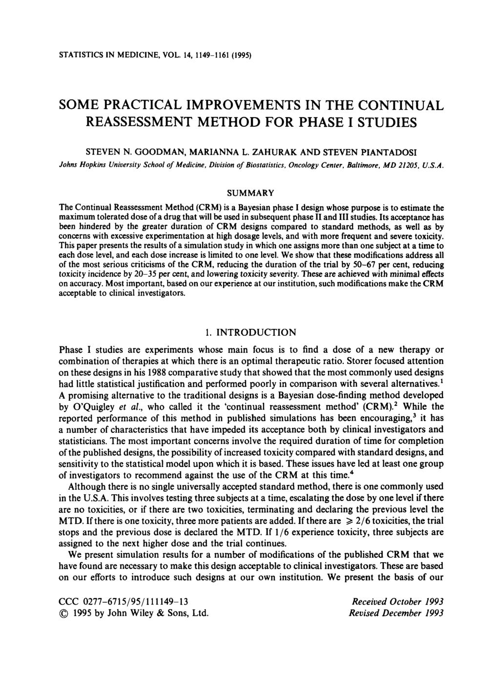 STATISTICS IN MEDICINE, VOL. 14, 1149-1161 (1995) SOME PRACTICAL IMPROVEMENTS IN THE CONTINUAL REASSESSMENT METHOD FOR PHASE I STUDIES STEVEN N. GOODMAN, MARIANNA L.
