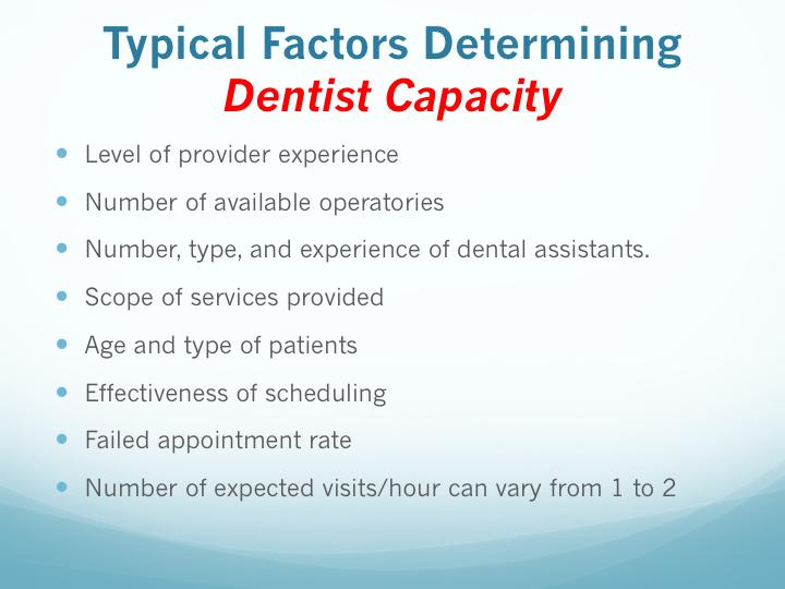 The followinfg factors may be used to determine DENTIST CAPACITY: Level of provider experience Number of available operatories Number, type, and experience of dental