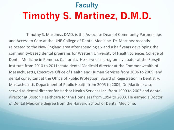 Timothy S. Martinez, DMD, is the Associate Dean of Community Partnerships and Access to Care at the UNE College of Dental Medicine. Dr.