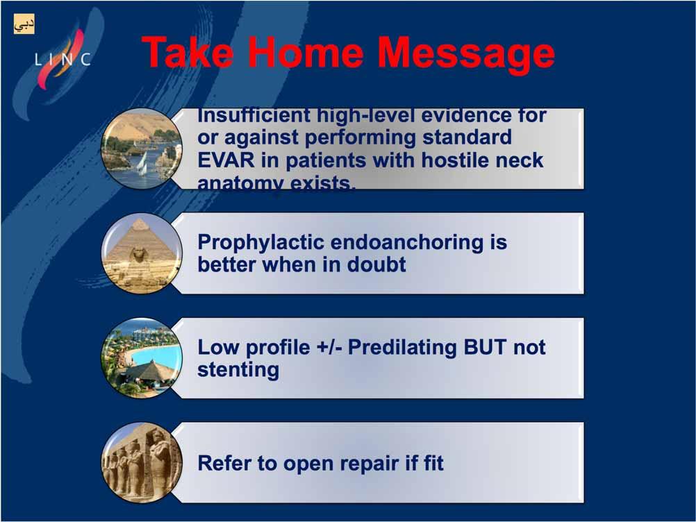 Take Home Message Insufficient high-level evidence for or against performing standard EVAR in patients with hostile neck anatomy